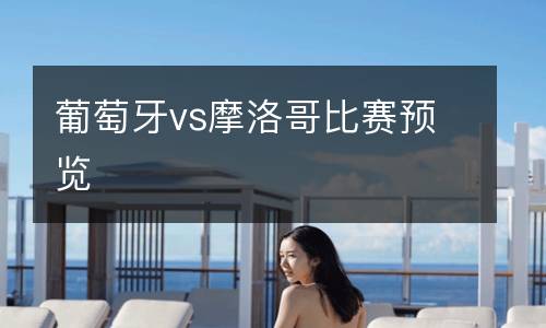 葡萄牙vs摩洛哥比賽預覽