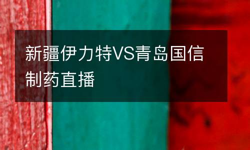 新疆伊力特VS青島國信制藥直播