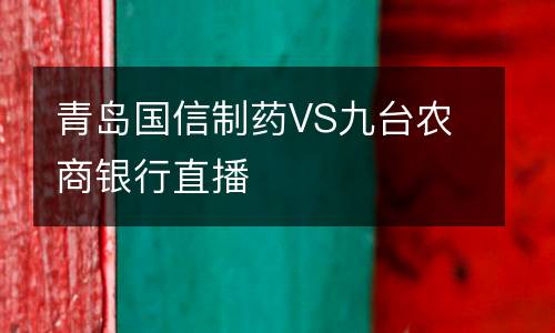 青島國信制藥VS九臺農商銀行直播