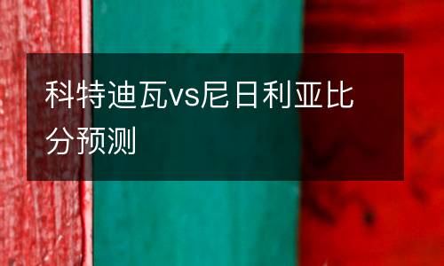 科特迪瓦vs尼日利亞比分預測