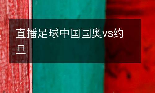 直播足球中國(guó)國(guó)奧vs約旦